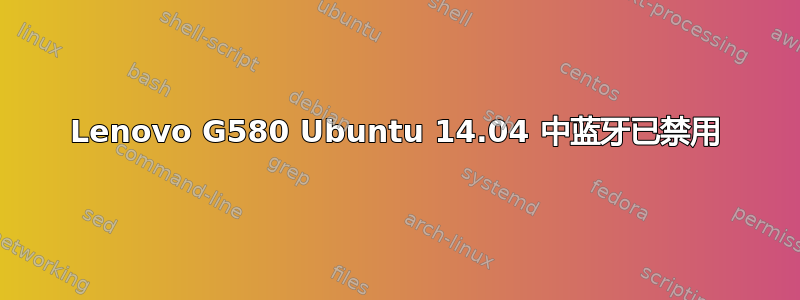 Lenovo G580 Ubuntu 14.04 中蓝牙已禁用