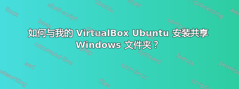 如何与我的 VirtualBox Ubuntu 安装共享 Windows 文件夹？