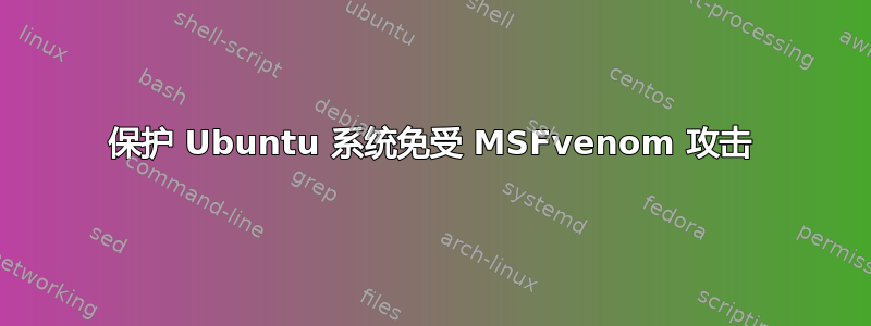 保护 Ubuntu 系统免受 MSFvenom 攻击