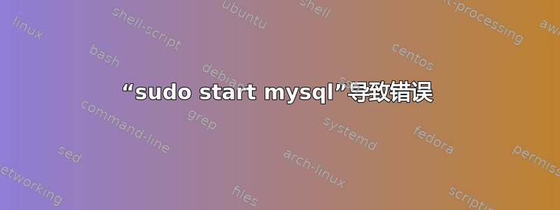 “sudo start mysql”导致错误