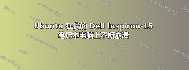 Ubuntu 在我的 Dell Inspiron-15 笔记本电脑上不断崩溃