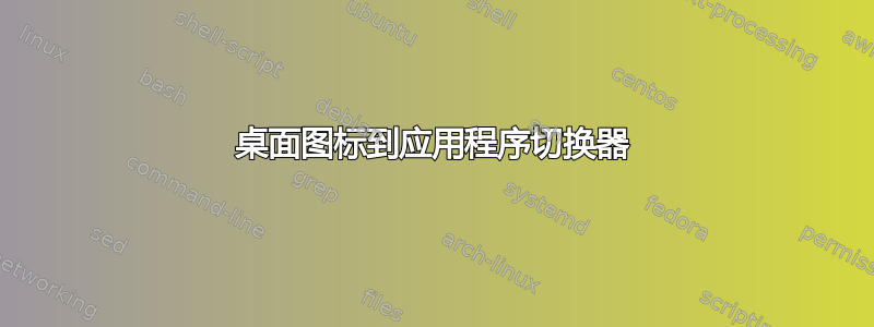 桌面图标到应用程序切换器