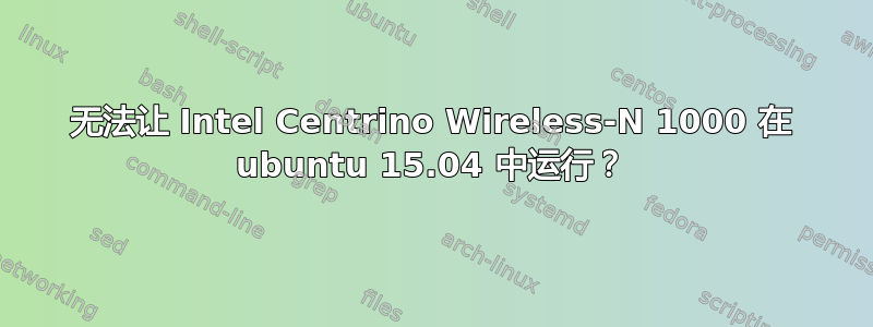 无法让 Intel Centrino Wireless-N 1000 在 ubuntu 15.04 中运行？