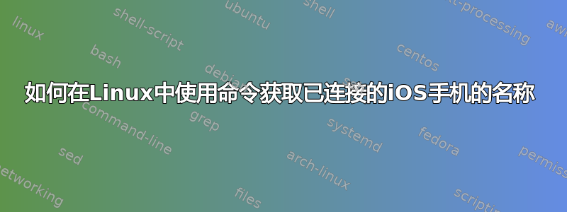 如何在Linux中使用命令获取已连接的iOS手机的名称