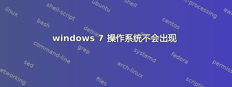 windows 7 操作系统不会出现