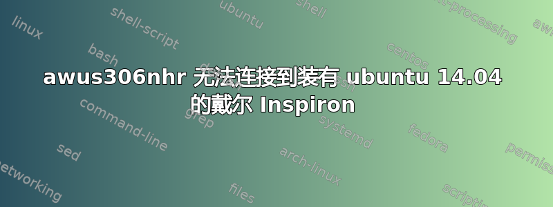 awus306nhr 无法连接到装有 ubuntu 14.04 的戴尔 Inspiron