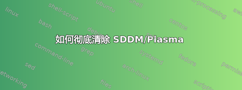 如何彻底清除 SDDM/Plasma