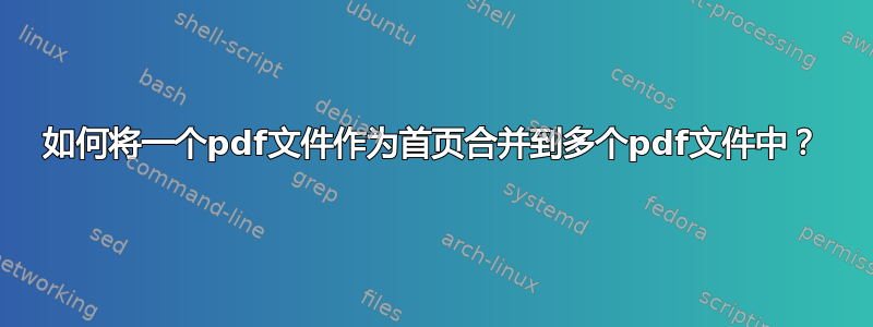 如何将一个pdf文件作为首页合并到多个pdf文件中？