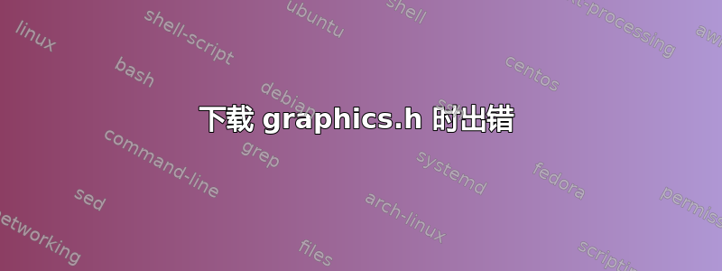 下载 graphics.h 时出错