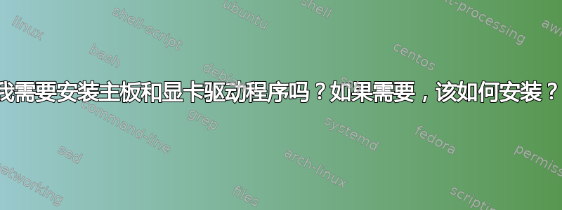 我需要安装主板和显卡驱动程序吗？如果需要，该如何安装？