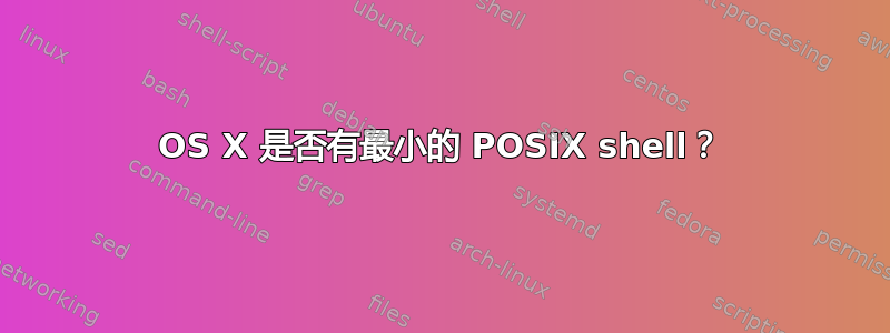 OS X 是否有最小的 POSIX shell？