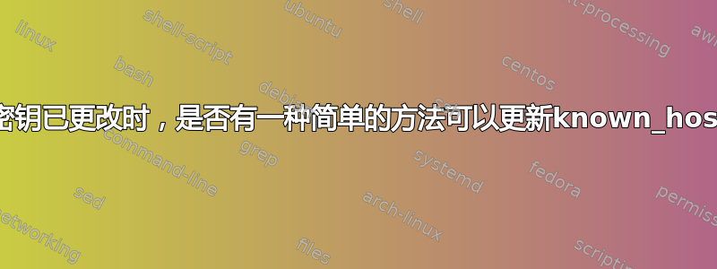 当您知道主机密钥已更改时，是否有一种简单的方法可以更新known_hosts中的信息？