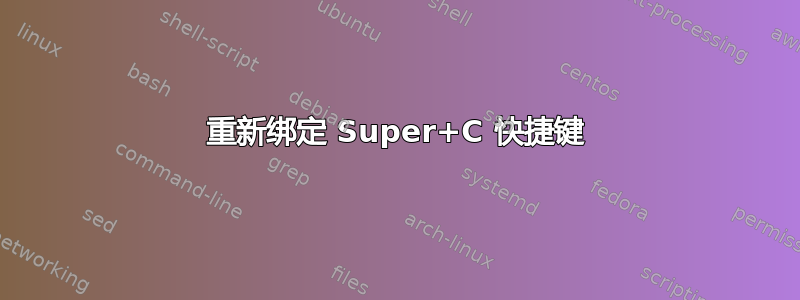 重新绑定 Super+C 快捷键