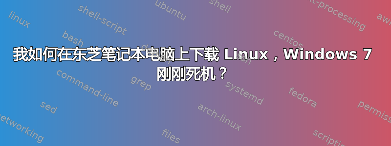 我如何在东芝笔记本电脑上下载 Linux，Windows 7 刚刚死机？