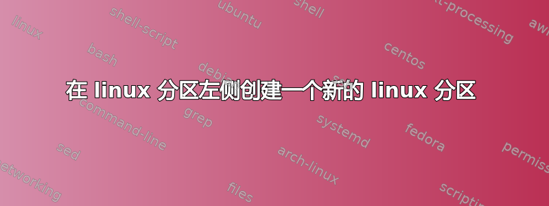 在 linux 分区左侧创建一个新的 linux 分区