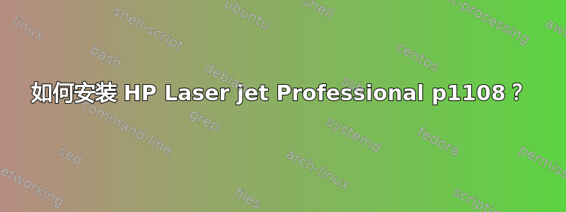 如何安装 HP Laser jet Professional p1108？