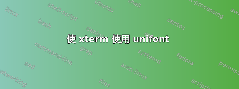 使 xterm 使用 unifont