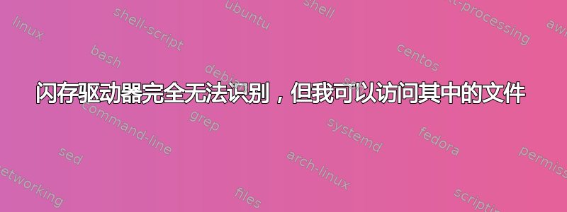 闪存驱动器完全无法识别，但我可以访问其中的文件