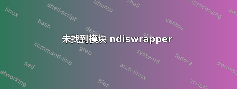 未找到模块 ndiswrapper