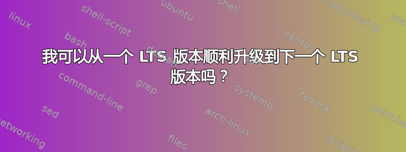 我可以从一个 LTS 版本顺利升级到下一个 LTS 版本吗？