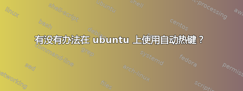 有没有办法在 ubuntu 上使用自动热键？