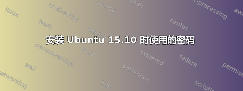 安装 Ubuntu 15.10 时使用的密码