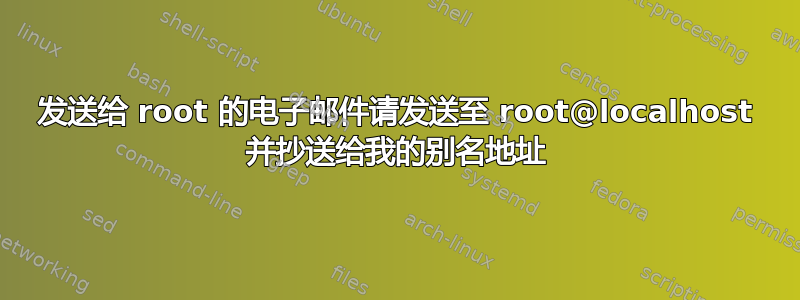 发送给 root 的电子邮件请发送至 root@localhost 并抄送给我的别名地址