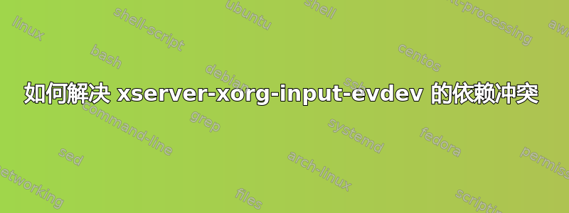 如何解决 xserver-xorg-input-evdev 的依赖冲突