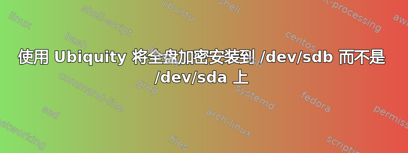 使用 Ubiquity 将全盘加密安装到 /dev/sdb 而不是 /dev/sda 上