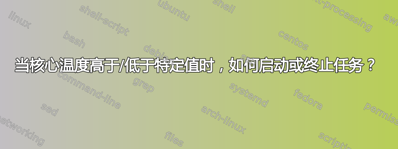 当核心温度高于/低于特定值时，如何启动或终止任务？