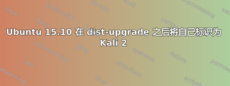 Ubuntu 15.10 在 dist-upgrade 之后将自己标识为 Kali 2