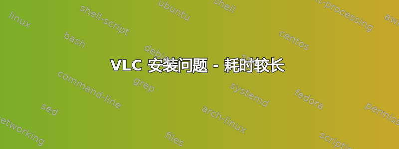 VLC 安装问题 - 耗时较长