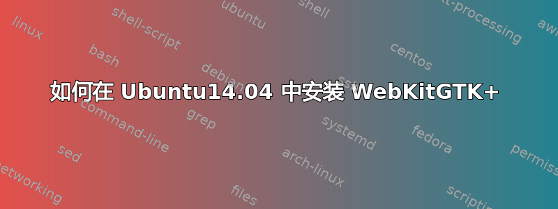 如何在 Ubuntu14.04 中安装 WebKitGTK+