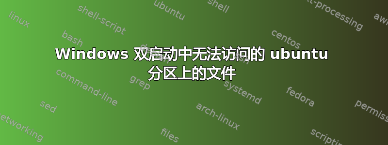 Windows 双启动中无法访问的 ubuntu 分区上的文件