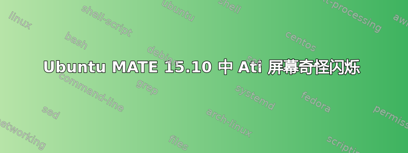 Ubuntu MATE 15.10 中 Ati 屏幕奇怪闪烁