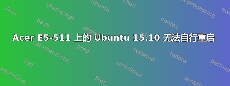 Acer E5-511 上的 Ubuntu 15.10 无法自行重启