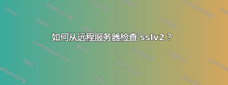 如何从远程服务器检查 sslv2？