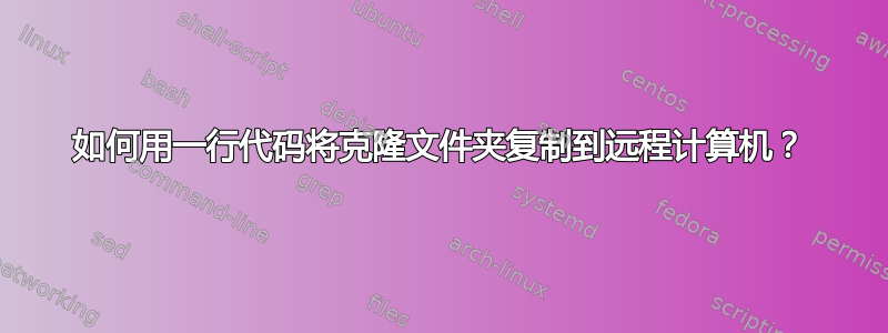 如何用一行代码将克隆文件夹复制到远程计算机？