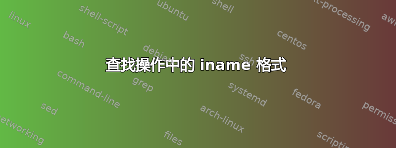 查找操作中的 iname 格式