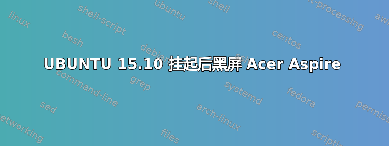 UBUNTU 15.10 挂起后黑屏 Acer Aspire