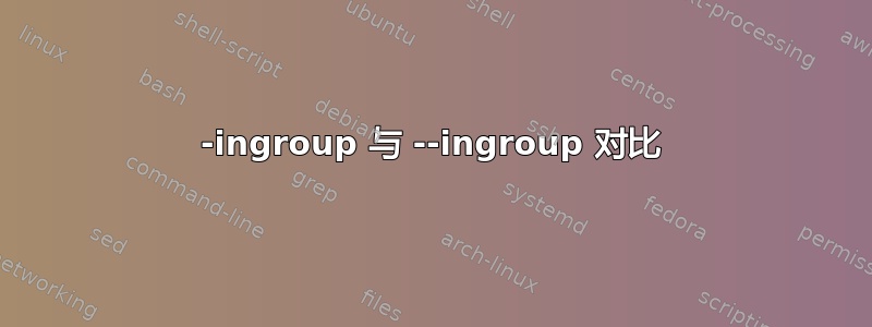 -ingroup 与 --ingroup 对比