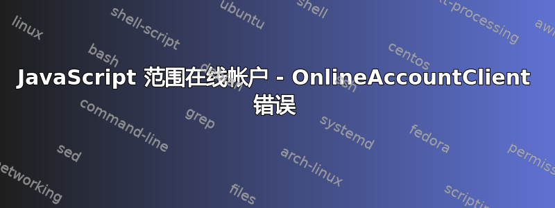 JavaScript 范围在线帐户 - OnlineAccountClient 错误