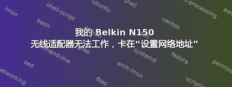 我的 Belkin N150 无线适配器无法工作，卡在“设置网络地址”