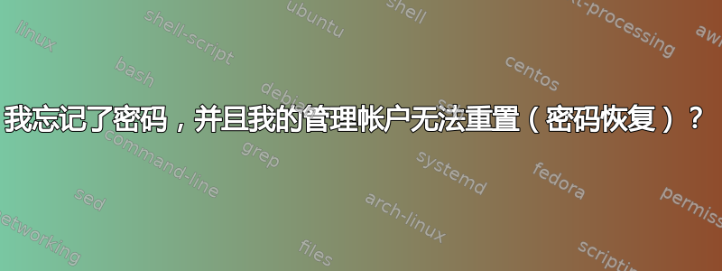 我忘记了密码，并且我的管理帐户无法重置（密码恢复）？