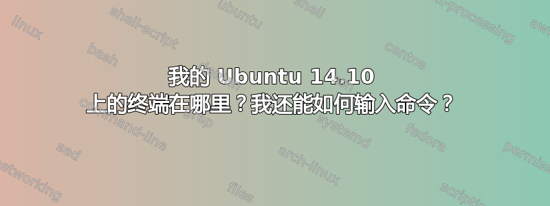 我的 Ubuntu 14.10 上的终端在哪里？我还能如何输入命令？