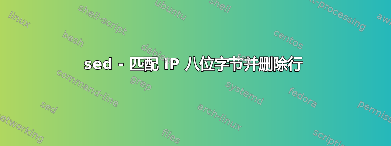 sed - 匹配 IP 八位字节并删除行