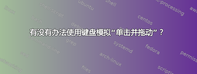 有没有办法使用键盘模拟“单击并拖动”？