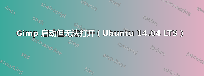 Gimp 启动但无法打开（Ubuntu 14.04 LTS）