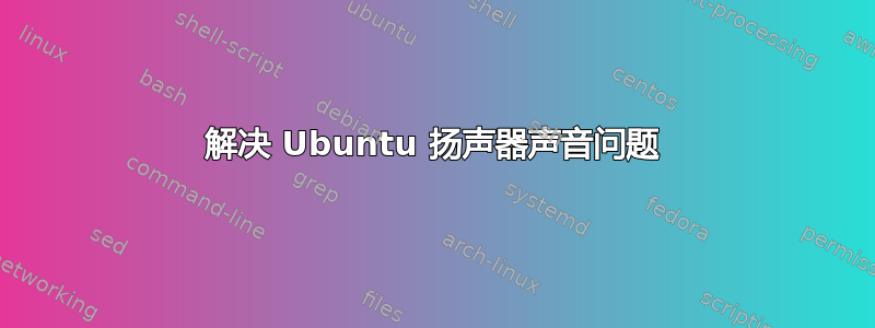 解决 Ubuntu 扬声器声音问题