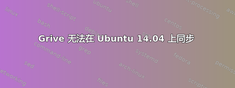 Grive 无法在 Ubuntu 14.04 上同步